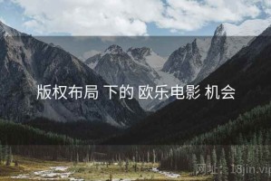 版权布局 下的 欧乐电影 机会