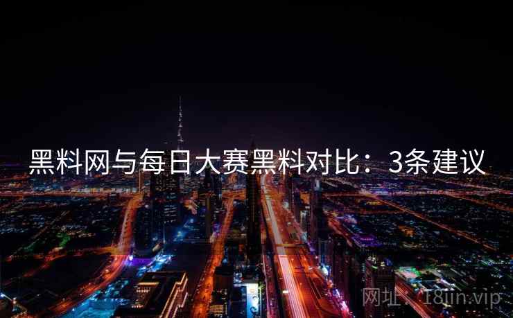 黑料网与每日大赛黑料对比：3条建议
