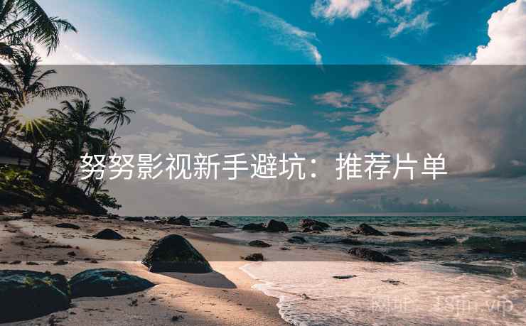 努努影视新手避坑：推荐片单