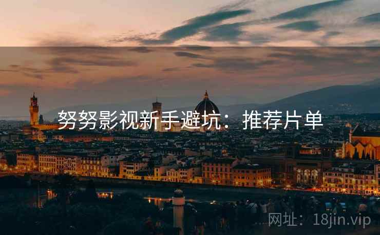 努努影视新手避坑：推荐片单