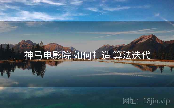神马电影院 如何打造 算法迭代
