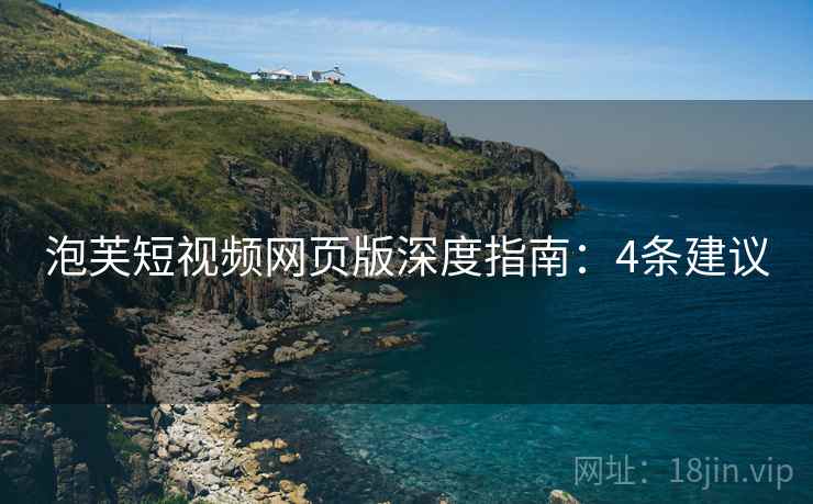 泡芙短视频网页版深度指南：4条建议
