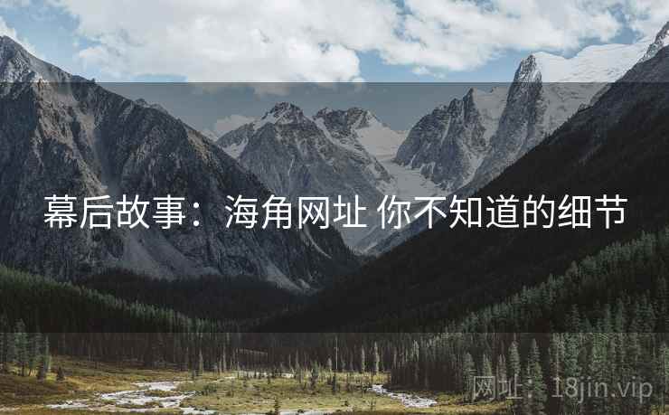 幕后故事：海角网址 你不知道的细节
