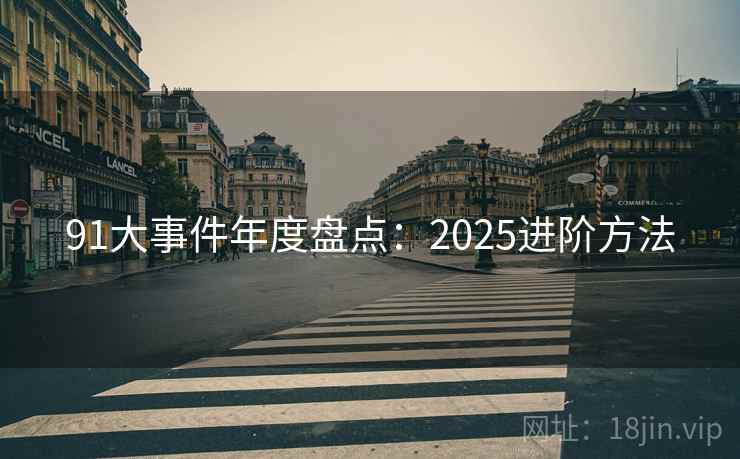 91大事件年度盘点：2025进阶方法