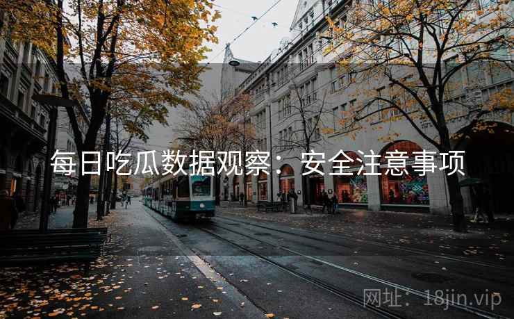 每日吃瓜数据观察：安全注意事项
