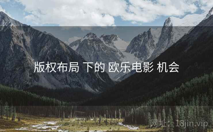版权布局 下的 欧乐电影 机会