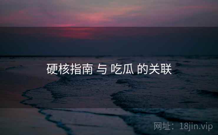 硬核指南 与 吃瓜 的关联