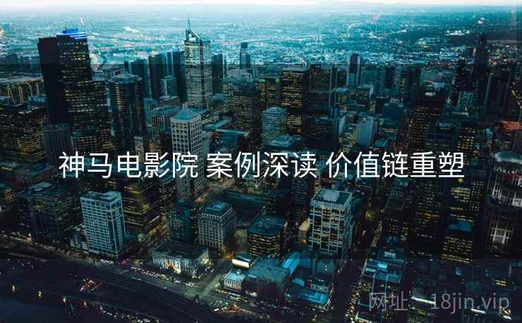 神马电影院 案例深读 价值链重塑